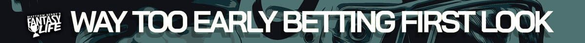 Way Too Early Betting First Look