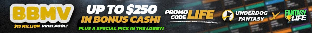 BBMV $15 million prizepool! Up to $250 in bonus cash! Plus a Special pick in the lobby! Promo code LIFE Underdog Fantasy x Fantasy Life
