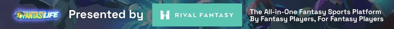Fantasy Life Presented by Rival Fantasy The All-in-One Fantasy Sports Platform By Fantasy Players, For Fantasy Players